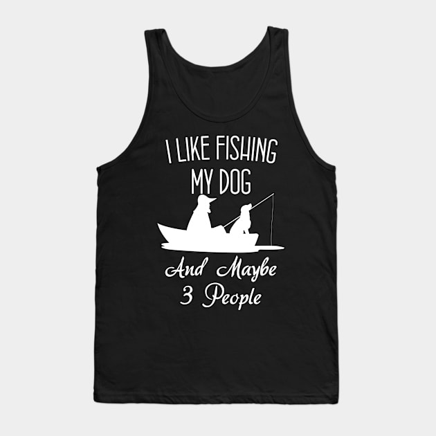 I Like Fishing My Dog And Maybe 3 People Funny Sarcasm Tank Top by chidadesign